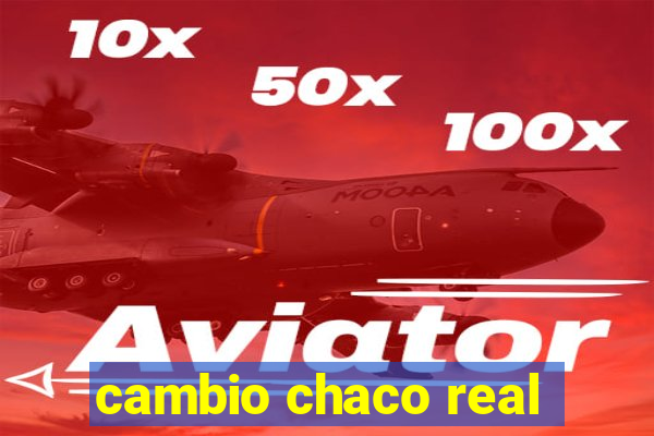 cambio chaco real